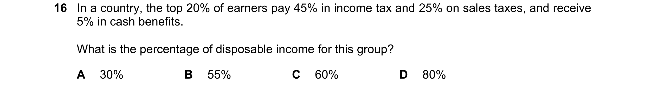 Question 73: In a country, the top 20% of earners pay 45% in income tax and 25% on sales taxes, and receive 5% in cash benefits. What is the percentage …