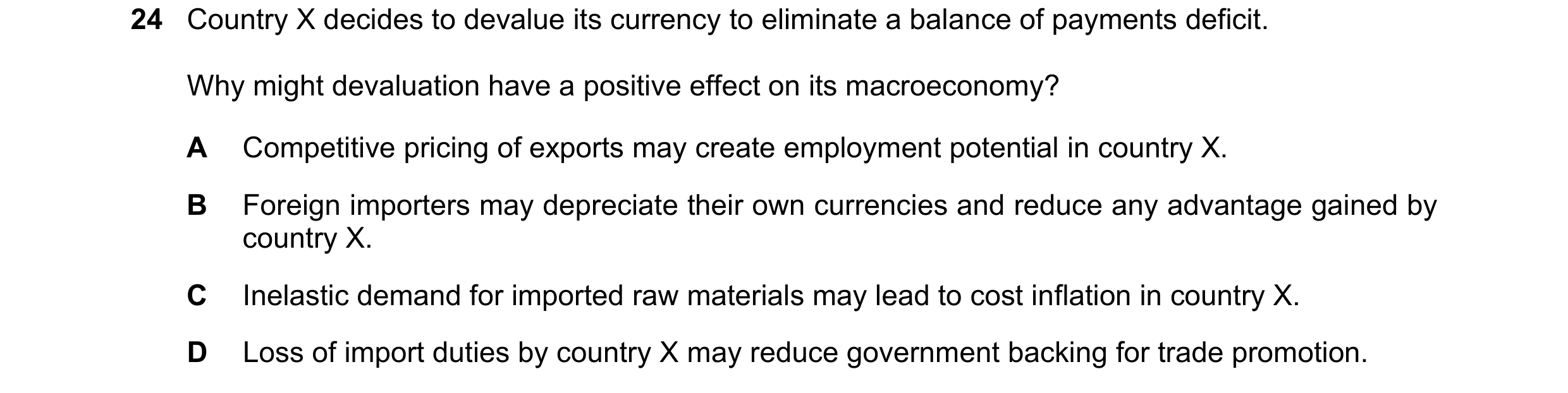 Question 10: Country X decides to devalue its currency to eliminate a balance of payments deficit. Why might devaluation have a positive effect on its m…