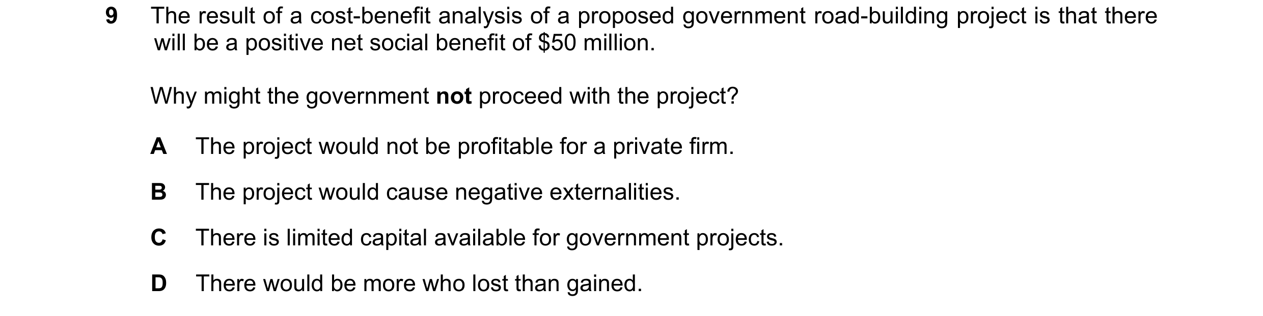 Question 12: The result of a cost-benefit analysis of a proposed government road-building project is that there will be a positive net social benefit of…