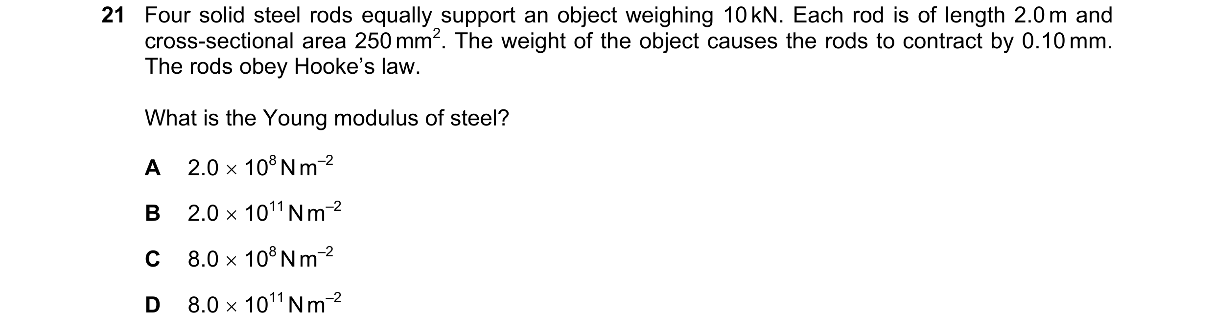 Question 125: Four solid steel rods equally support an object weighing 10 kN. Each rod is of length 2.0 m and cross-sectional area 250 mm2. The weight of…