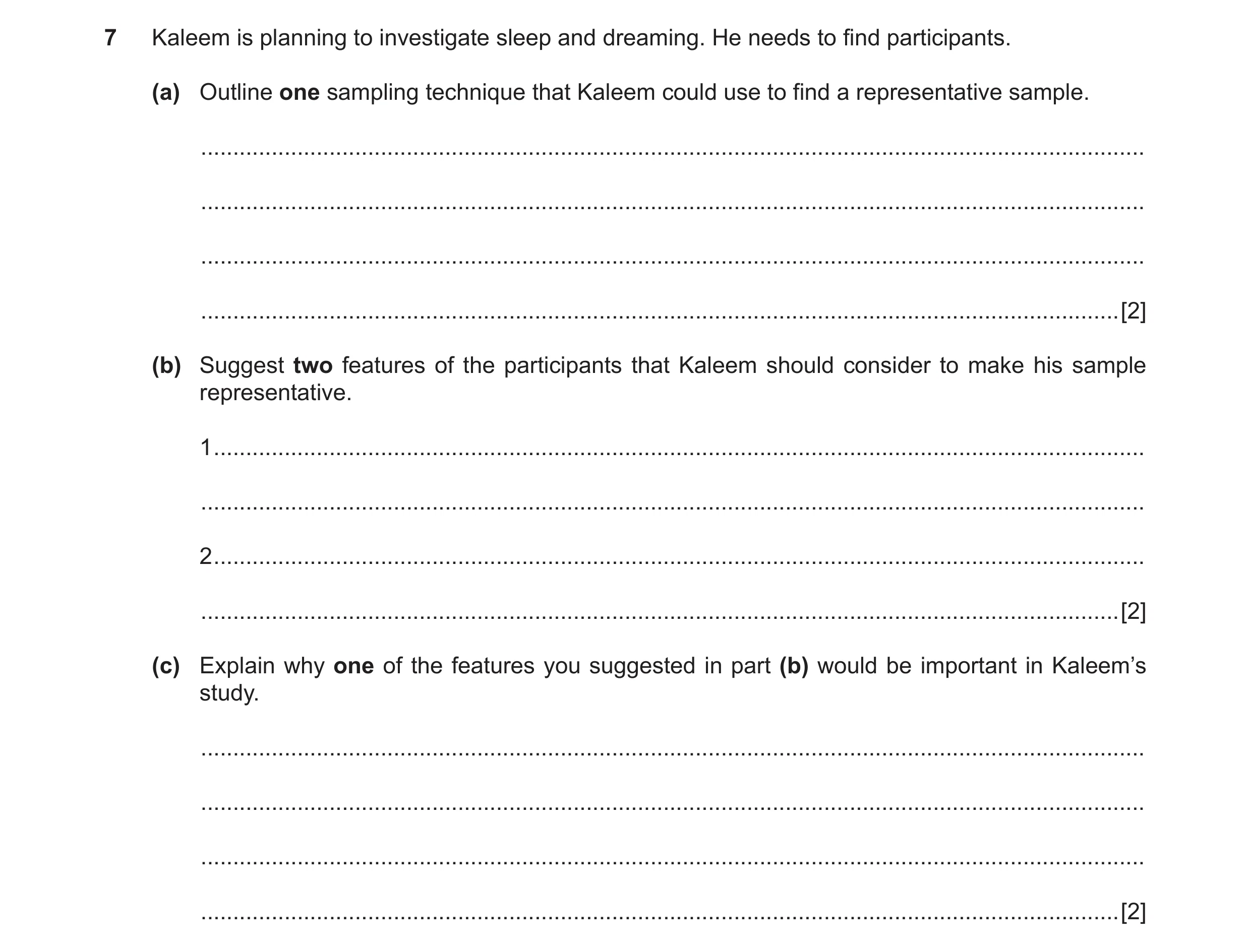Question 15: Kaleem is planning to investigate sleep and dreaming. He needs to find participants. (a) Outline one sampling technique that Kaleem could u…