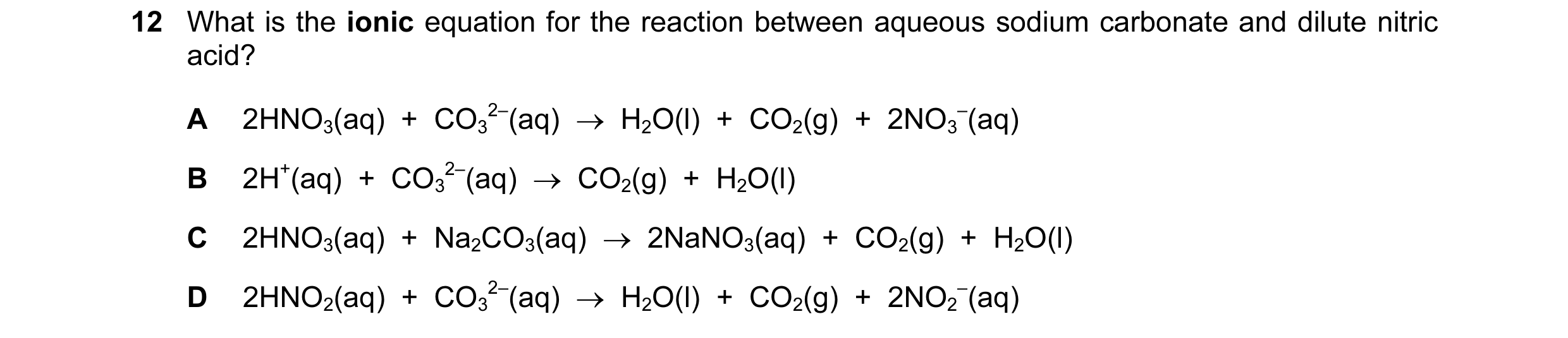 Question 102: What is the ionic equation for the reaction between aqueous sodium carbonate and dilute nitric acid? A 2HNO3(aq)  +  CO3 2–(aq)  →  H2O(l) …
