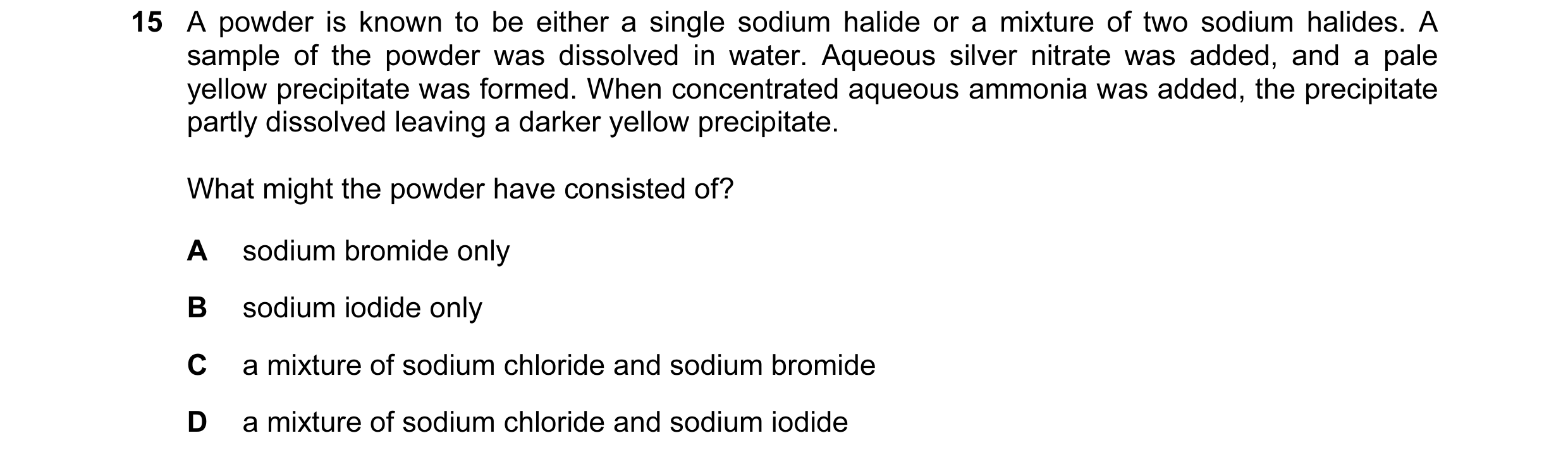 Question 31: A powder is known to be either a single sodium halide or a mixture of two sodium halides. A sample of the powder was dissolved in water. Aq…