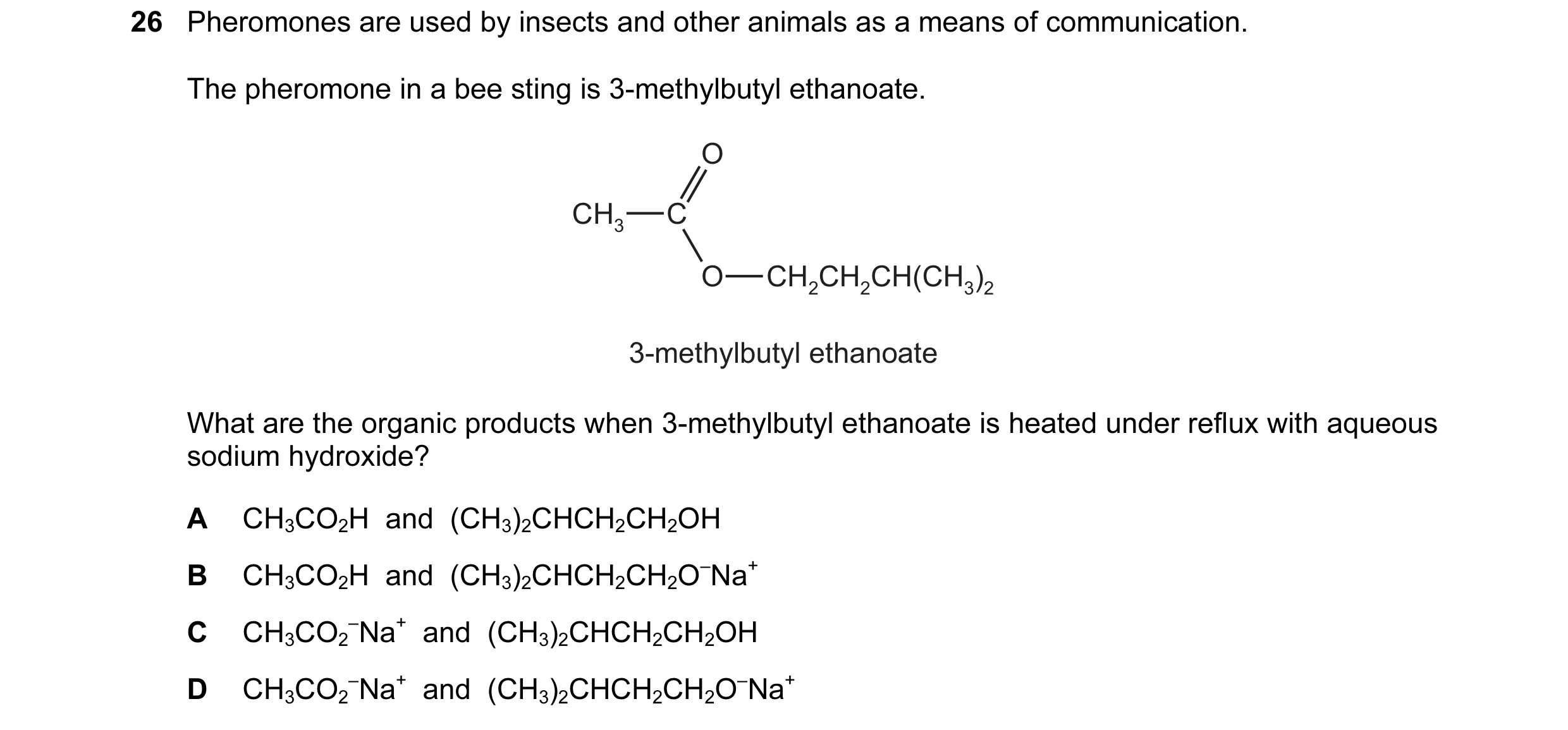 Question 63: Pheromones are used by insects and other animals as a means of communication. The pheromone in a bee sting is 3-methylbutyl ethanoate. O CH…
