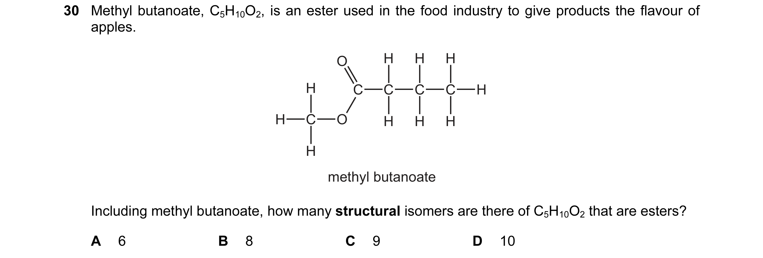 Question 64: Methyl butanoate, C5H10O2, is an ester used in the food industry to give products the flavour of apples. O H H H H C C C C H H C O H H H H …