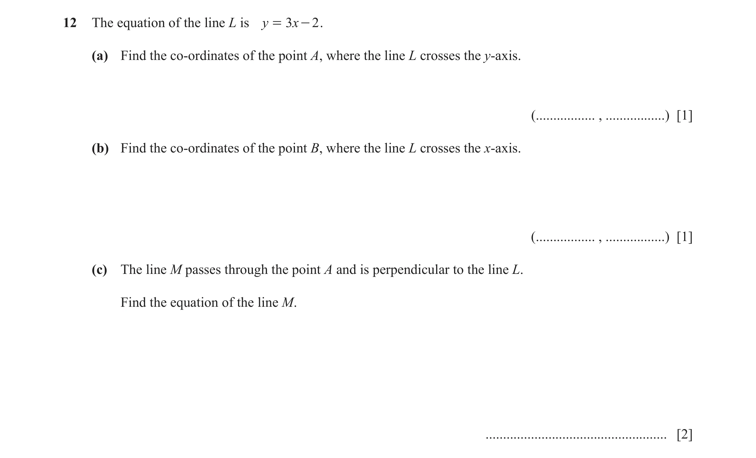 Question 6: The equation of the line L is y = 3 x - 2 . (a) Find the co-ordinates of the point A, where the line L crosses the y-axis. (...............…