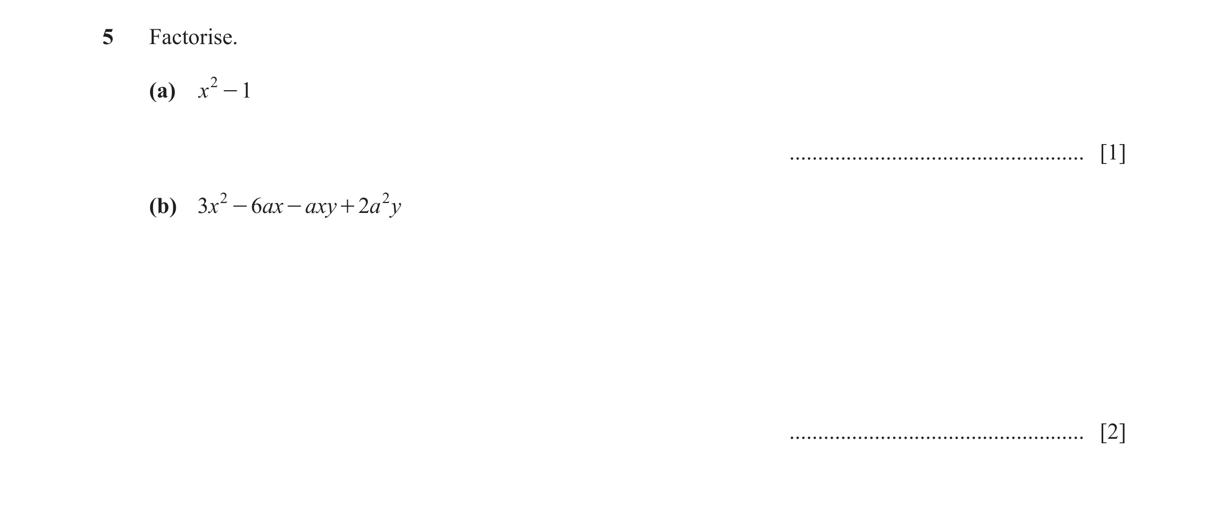 Question 27: Factorise. (a) x 2 - 1 .................................................... [1] (b) 3x 2 - 6ax - axy + 2a 2 y .............................…