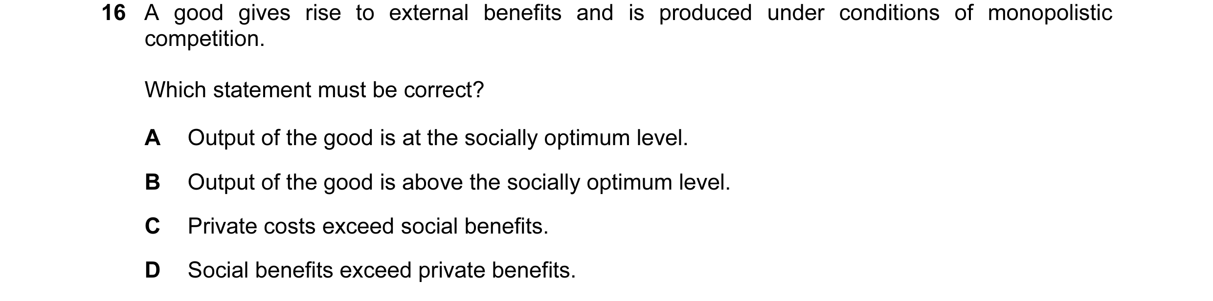 Question 85: A good gives rise to external benefits and is produced under conditions of monopolistic competition. Which statement must be correct? A Out…