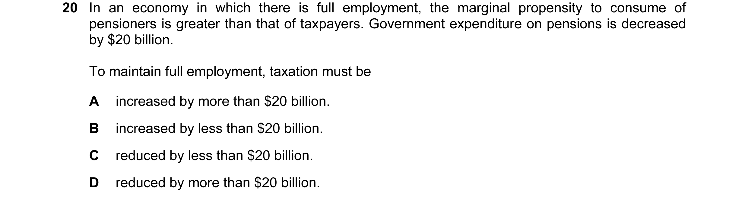 Question 46: In an economy in which there is full employment, the marginal propensity to consume of pensioners is greater than that of taxpayers. Govern…
