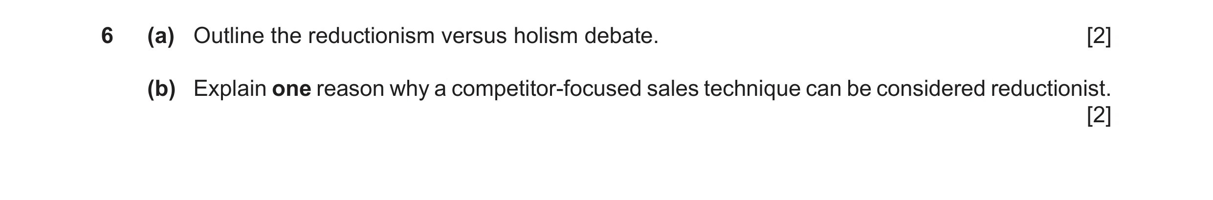 Question 43: (a) Outline the reductionism versus holism debate. [2] (b) Explain one reason why a competitor‑focused sales technique can be considered re…