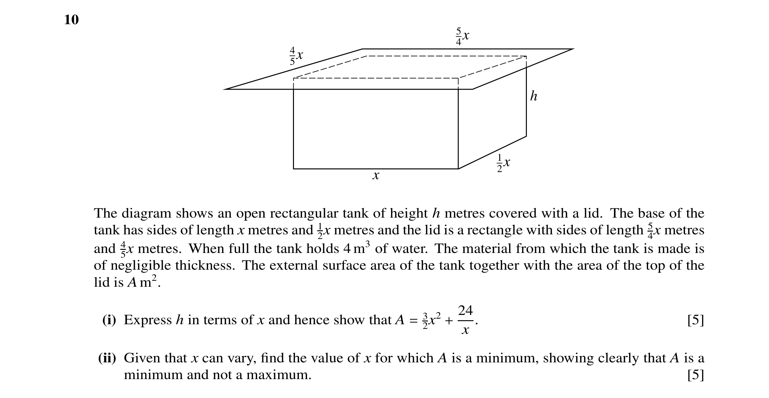 Question 12: 5 x 4 4 x 5 h 1 x 2 x The diagram shows an open rectangular tank of height h metres covered with a lid. The base of the tank has sides of l…