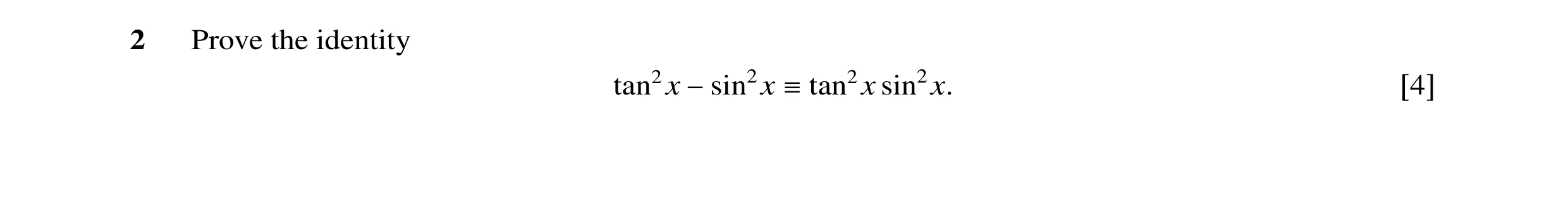 Question 9: Prove the identity tan2x −sin2x ≡tan2x sin2x. [4]