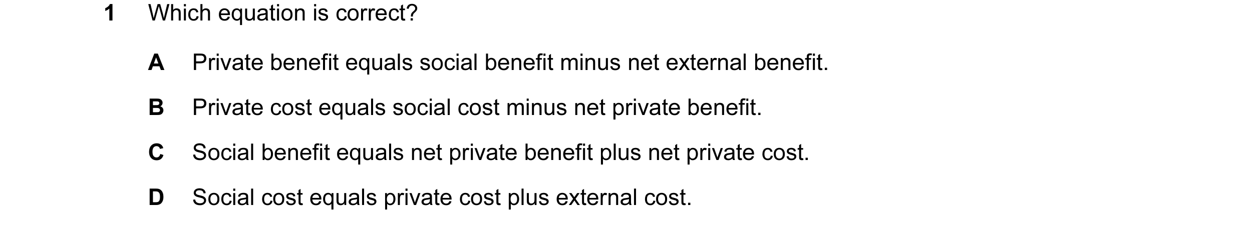 Question 27: Which equation is correct? A Private benefit equals social benefit minus net external benefit. B Private cost equals social cost minus net …