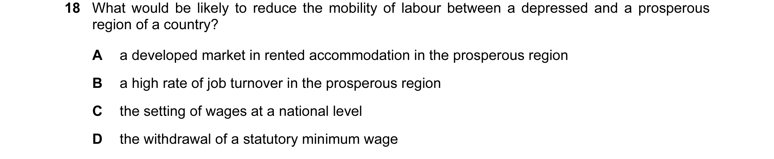 Question 102: What would be likely to reduce the mobility of labour between a depressed and a prosperous region of a country? A a developed market in ren…