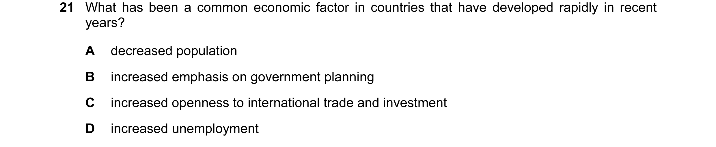 Question 35: What has been a common economic factor in countries that have developed rapidly in recent years? A decreased population B increased emphasi…