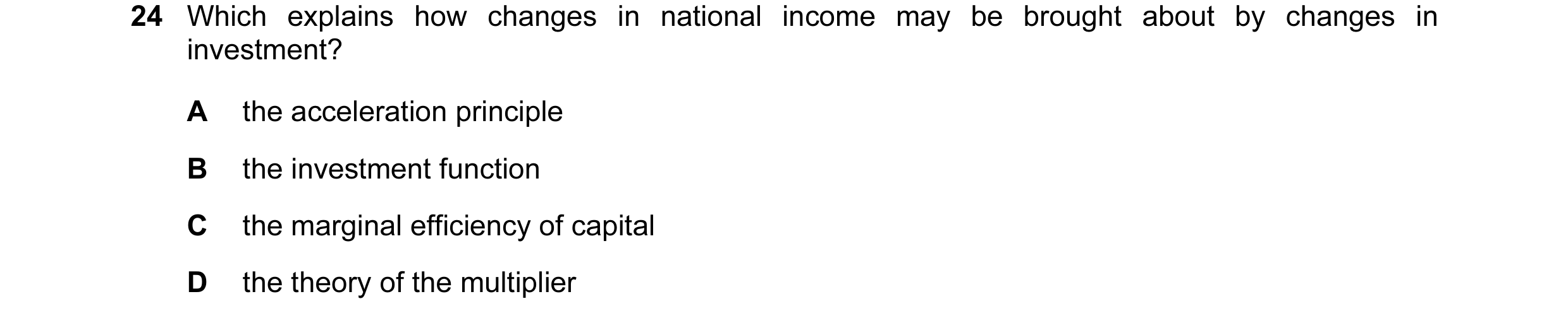 Question 49: Which explains how changes in national income may be brought about by changes in investment? A the acceleration principle B the investment …