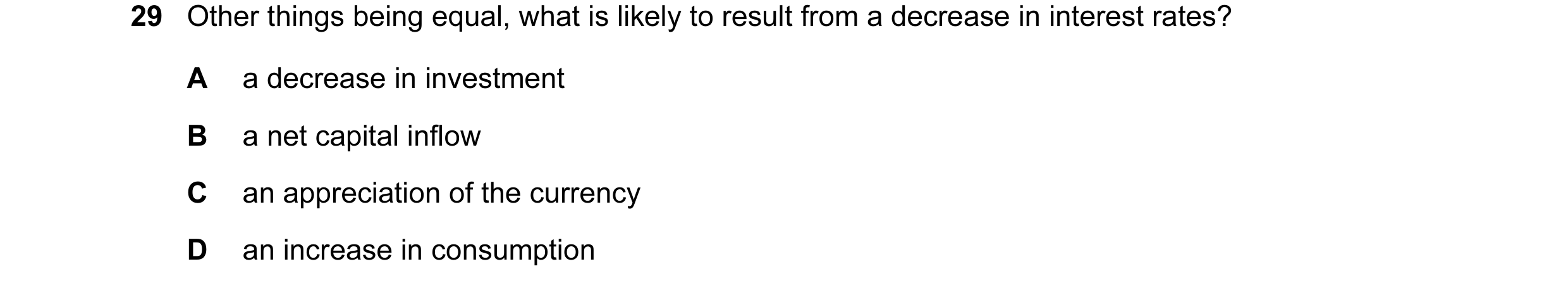 Question 23: Other things being equal, what is likely to result from a decrease in interest rates? A a decrease in investment B a net capital inflow C a…