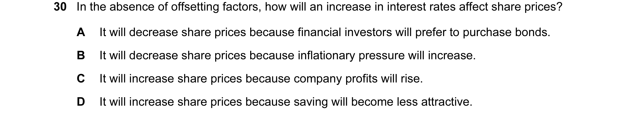 Question 24: In the absence of offsetting factors, how will an increase in interest rates affect share prices? A It will decrease share prices because f…