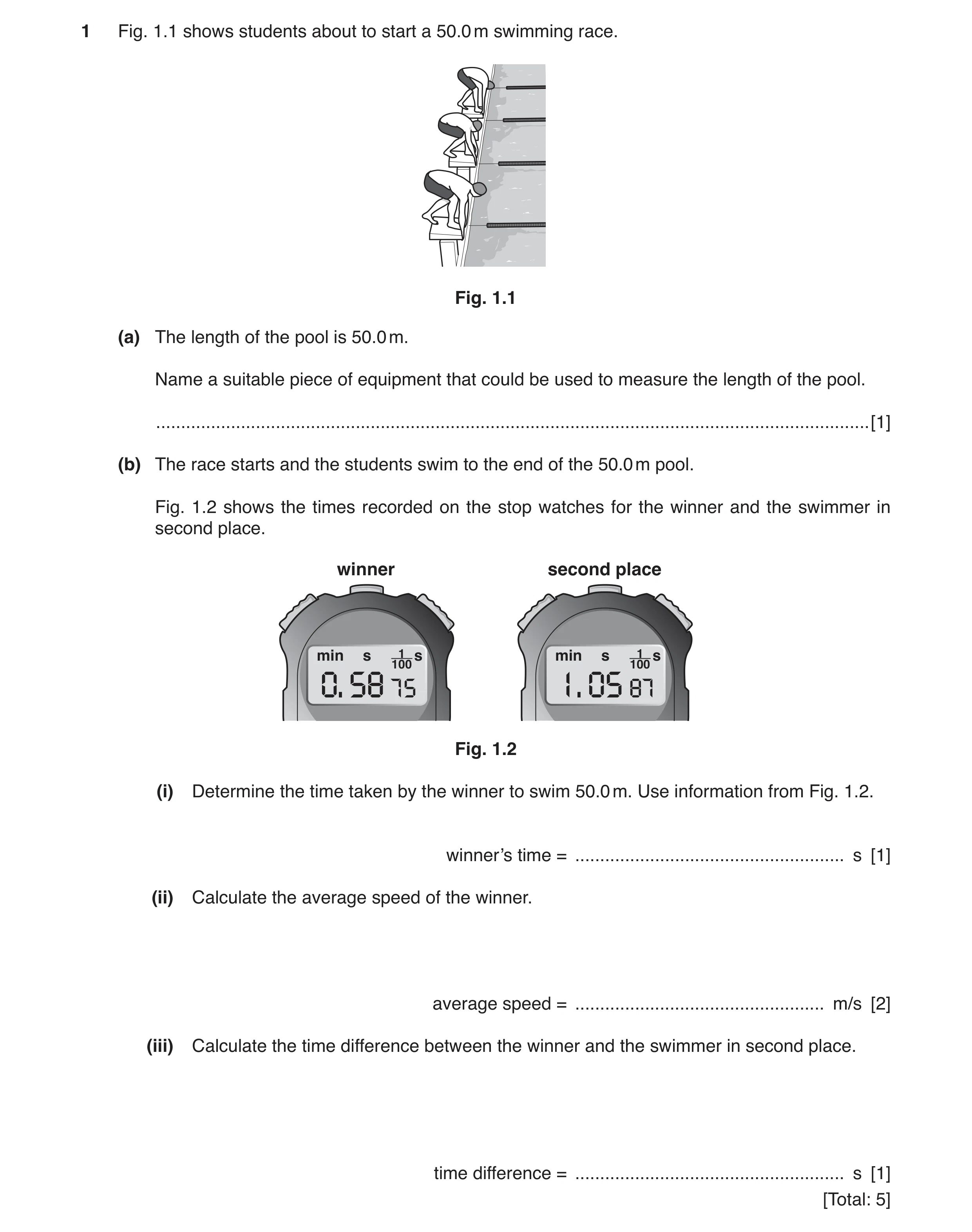 Question 3: Fig. 1.1 shows students about to start a 50.0 m swimming race. Fig. 1.1 (a) The length of the pool is 50.0 m. Name a suitable piece of equi…