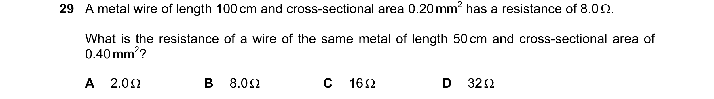 Question 81: A metal wire of length 100 cm and cross-sectional area 0.20 mm2 has a resistance of 8.0 Ω. What is the resistance of a wire of the same met…