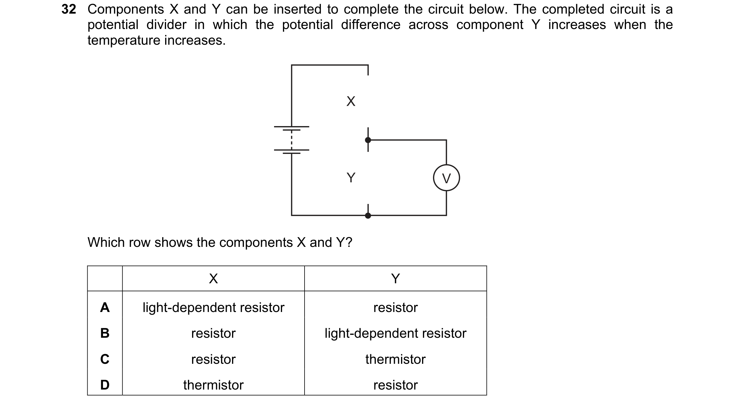 Question 107: Components X and Y can be inserted to complete the circuit below. The completed circuit is a potential divider in which the potential diffe…