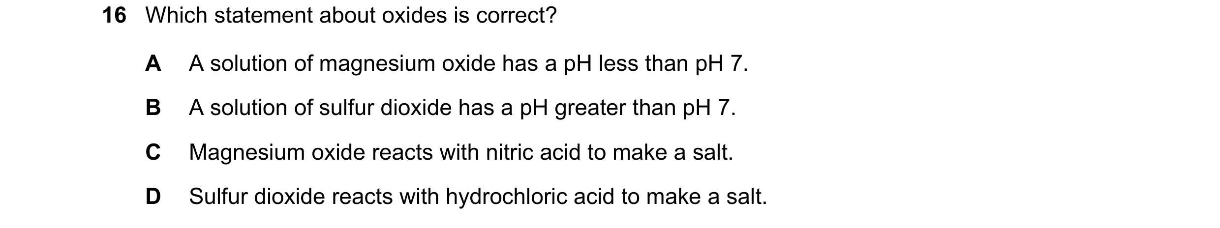 Question 1: Which statement about oxides is correct? A A solution of magnesium oxide has a pH less than pH 7. B A solution of sulfur dioxide has a pH g…