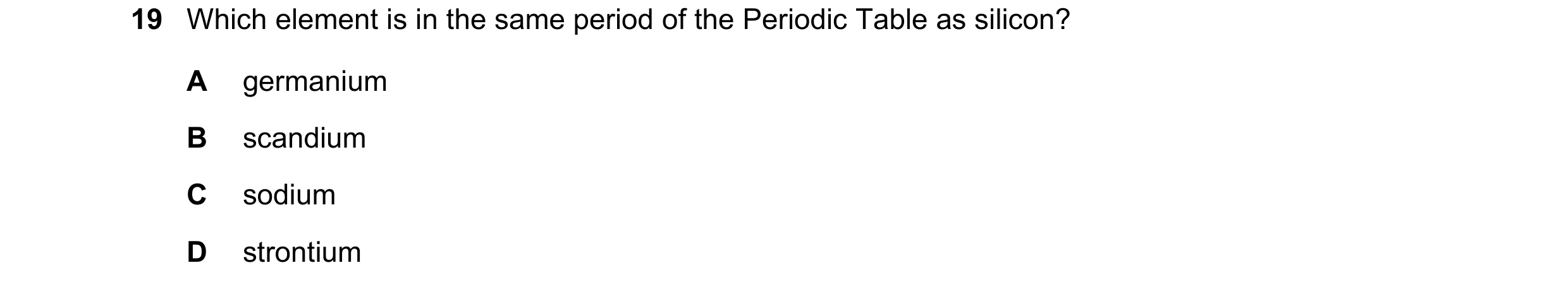 Question 1: Which element is in the same period of the Periodic Table as silicon? A germanium B scandium C sodium D strontium