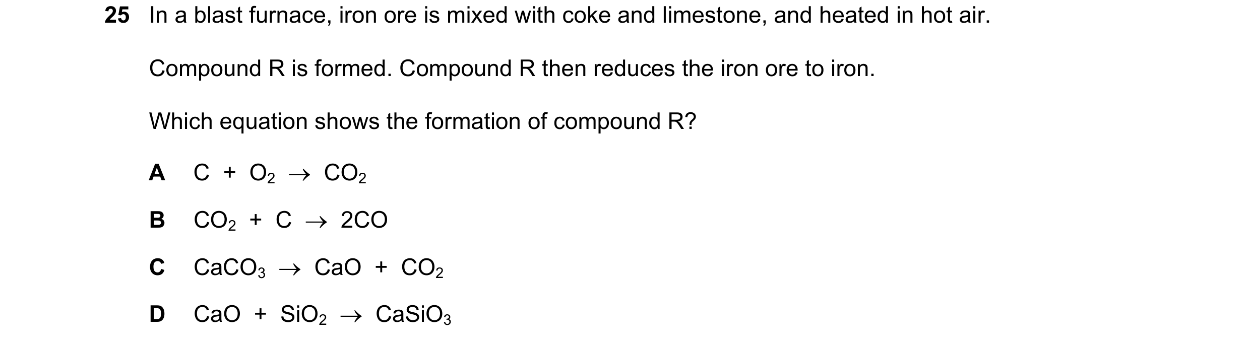 Question 2: In a blast furnace, iron ore is mixed with coke and limestone, and heated in hot air. Compound R is formed. Compound R then reduces the iro…