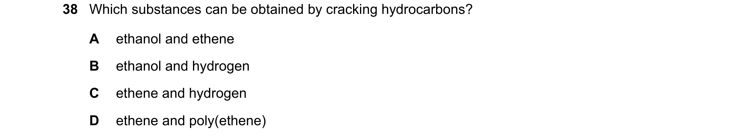 Question 3: Which substances can be obtained by cracking hydrocarbons? A ethanol and ethene B ethanol and hydrogen C ethene and hydrogen D ethene and p…