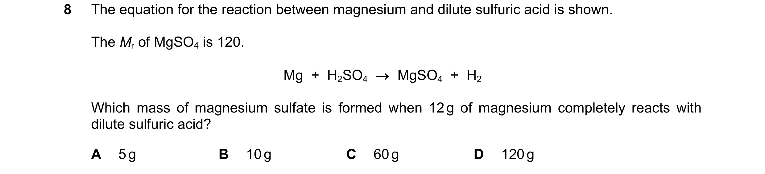 Question 1: The equation for the reaction between magnesium and dilute sulfuric acid is shown. The Mr of MgSO4 is 120. Mg + H2SO4 → MgSO4 + H2 Wh…