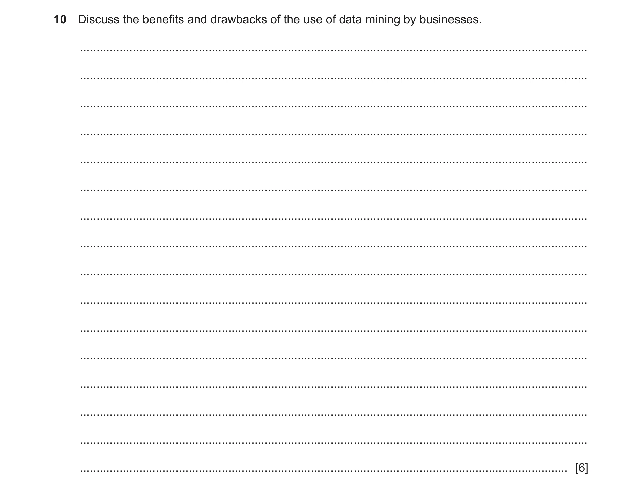 Question 10: Discuss the benefits and drawbacks of the use of data mining by businesses. ...............................................................…