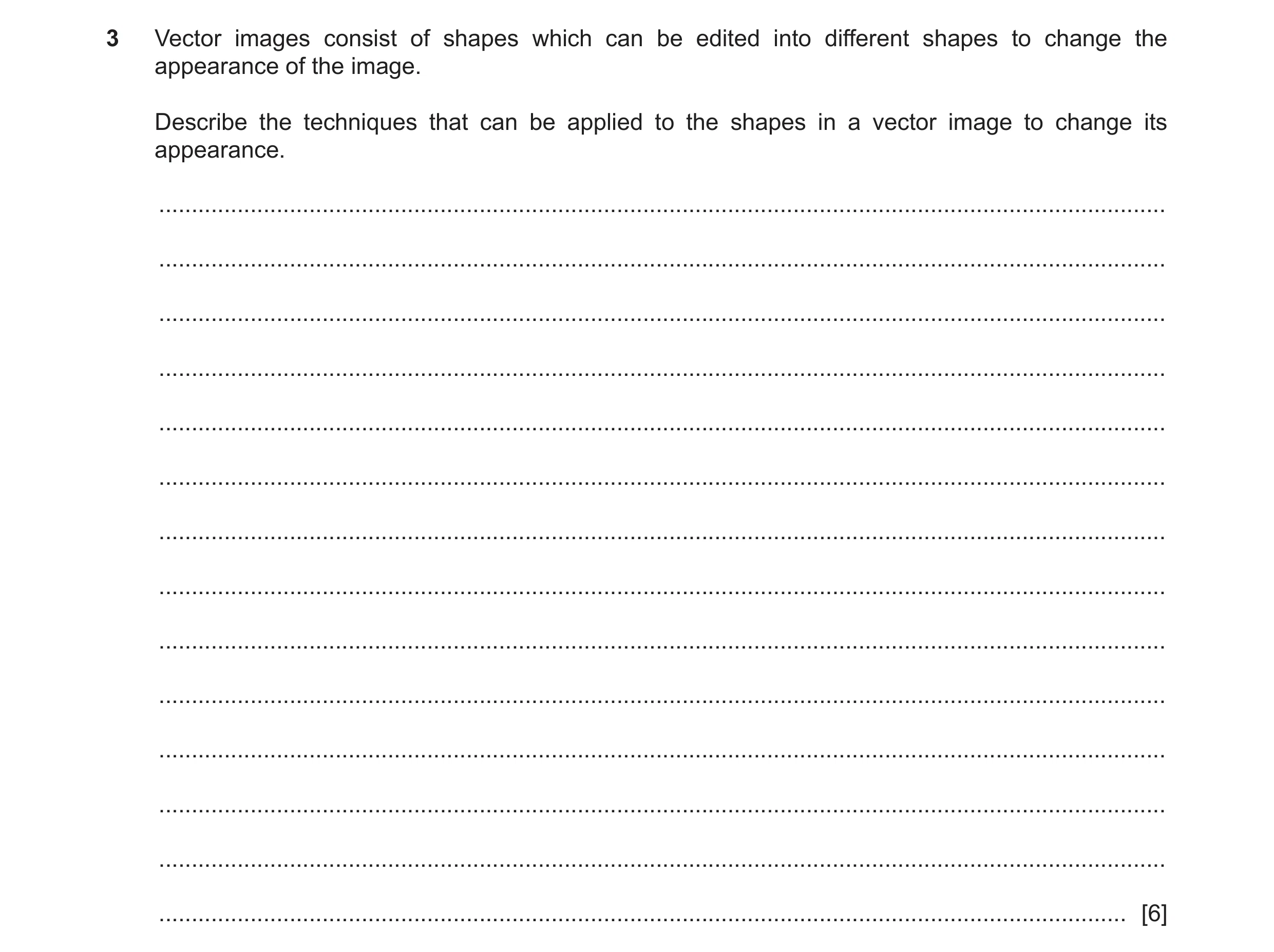 Question 11: Vector images consist of shapes which can be edited into different shapes to change the appearance of the image. Describe the techniques th…