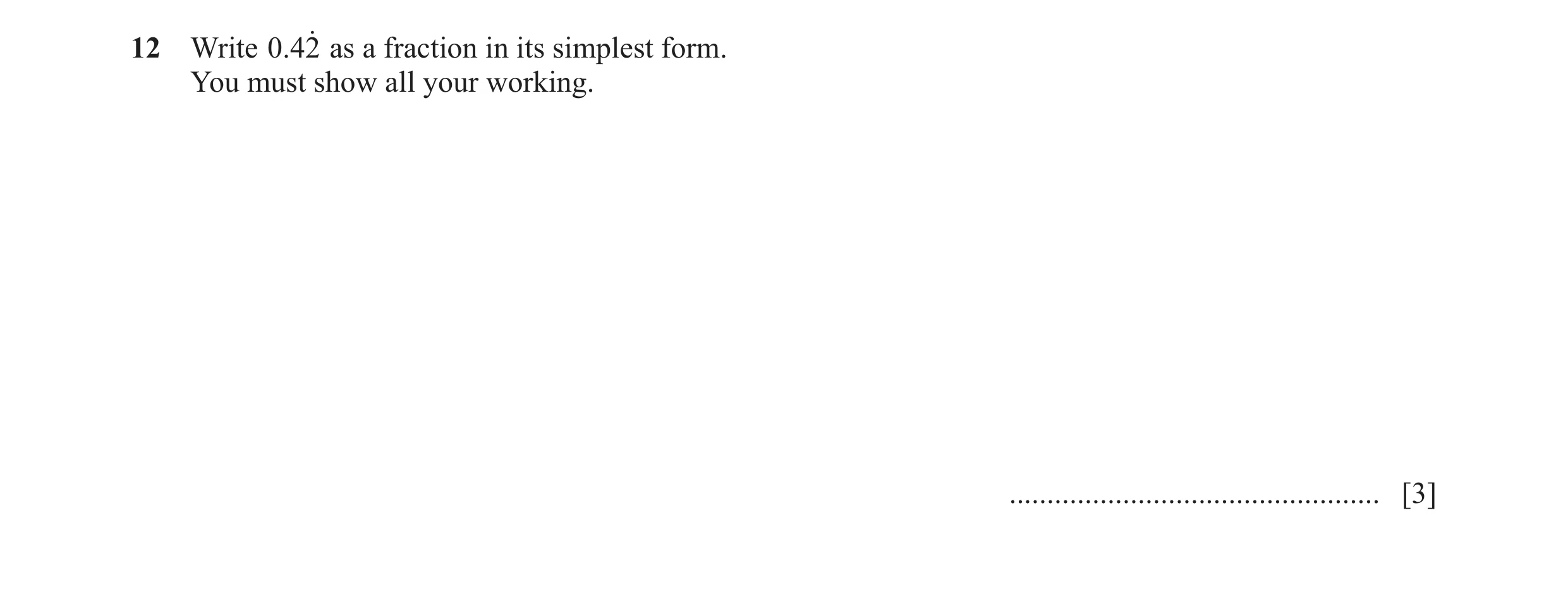 Question 99: Write .042o as a fraction in its simplest form. You must show all your working. ................................................. [3]