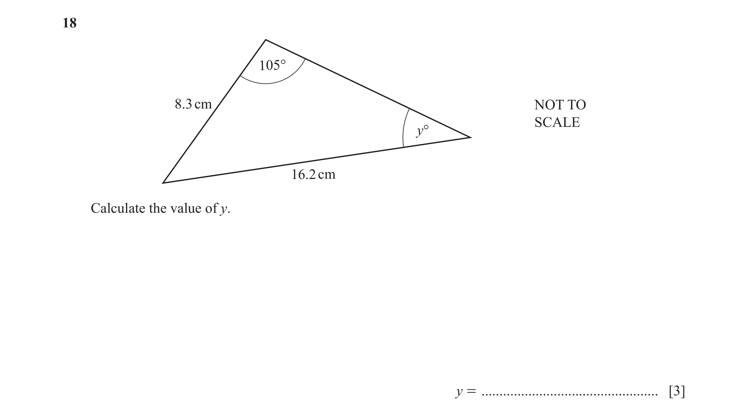 Question 22: 105° 8.3 cm NOT TO SCALE y° 16.2 cm Calculate the value of y. y = ................................................. [3]