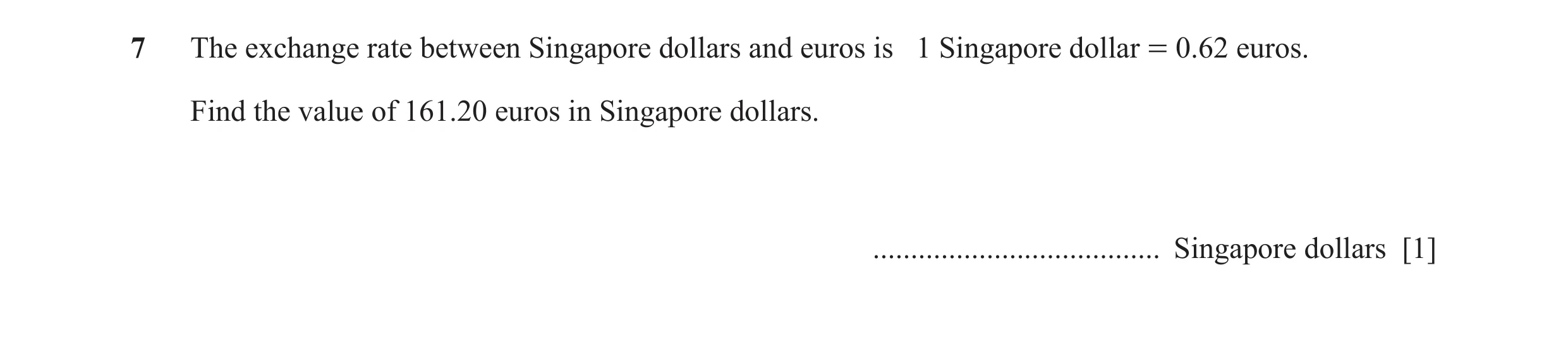 Question 117: The exchange rate between Singapore dollars and euros is 1 Singapore dollar = 0.62 euros. Find the value of 161.20 euros in Singapore dolla…