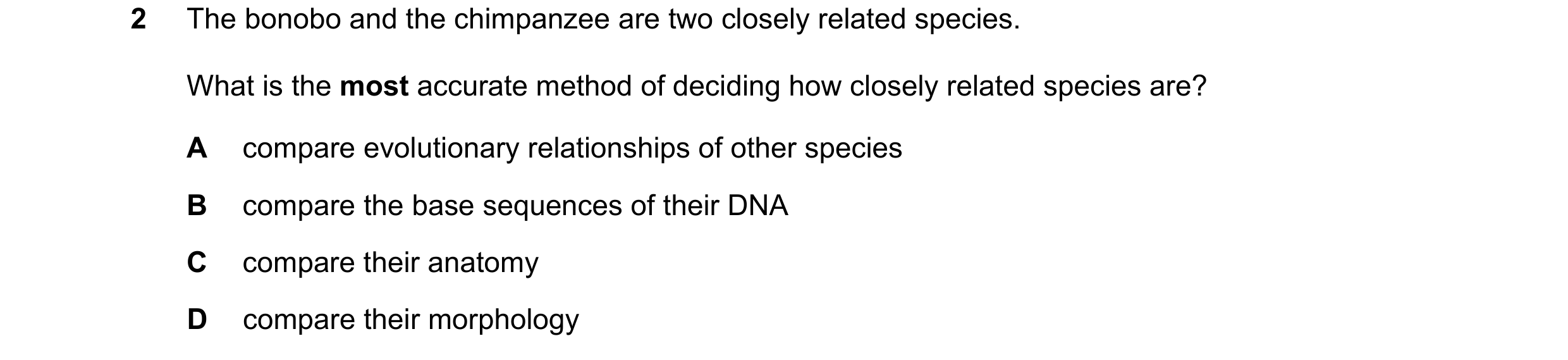 Question 9: The bonobo and the chimpanzee are two closely related species. What is the most accurate method of deciding how closely related species are…