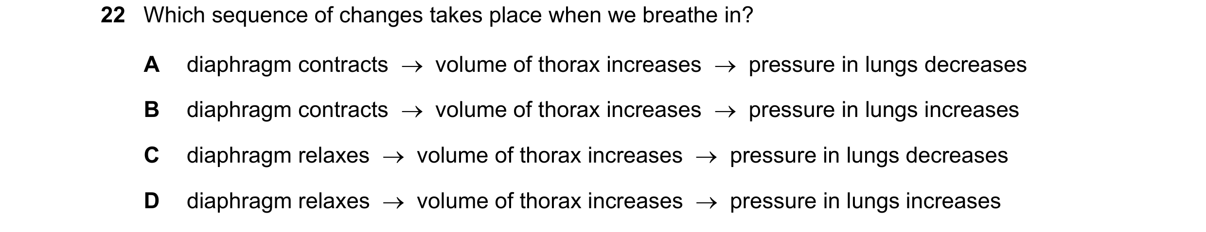 Question 13: Which sequence of changes takes place when we breathe in? A diaphragm contracts    volume of thorax increases    pressure in lungs decrea…