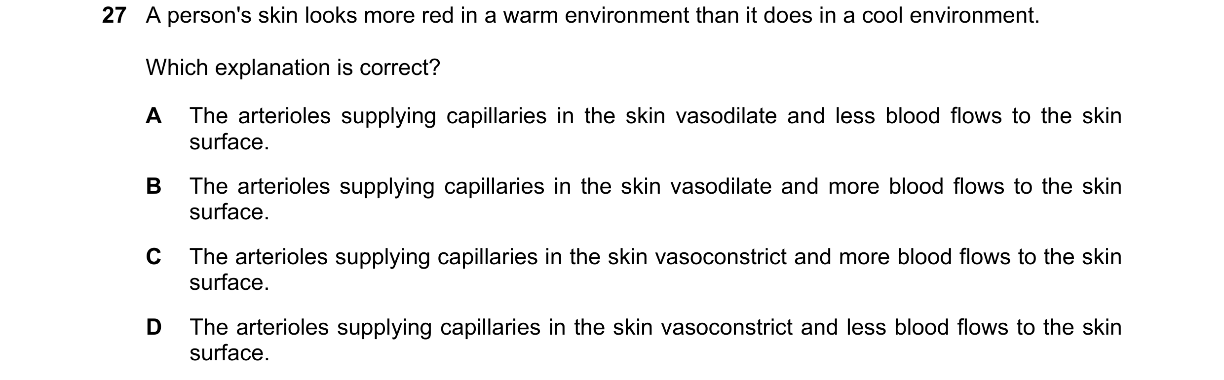 Question 8: A person's skin looks more red in a warm environment than it does in a cool environment. Which explanation is correct? A The arterioles sup…