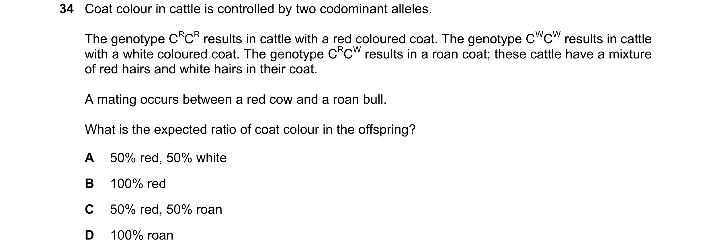 Question 10: Coat colour in cattle is controlled by two codominant alleles. The genotype CRCR results in cattle with a red coloured coat. The genotype C…