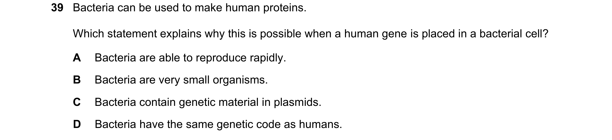 Question 10: Bacteria can be used to make human proteins. Which statement explains why this is possible when a human gene is placed in a bacterial cell?…