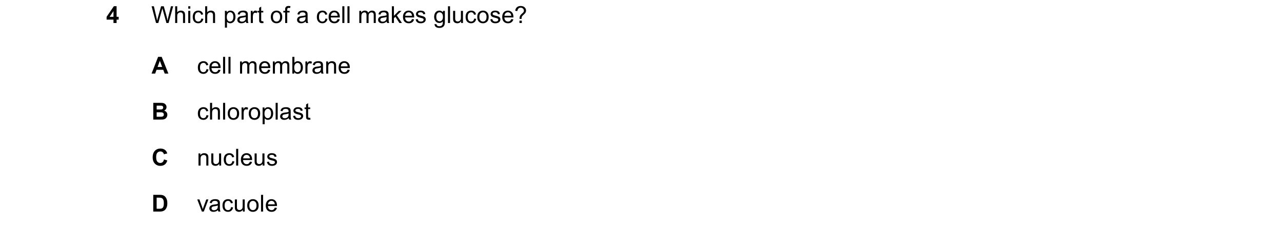 Question 26: Which part of a cell makes glucose? A cell membrane B chloroplast C nucleus D vacuole
