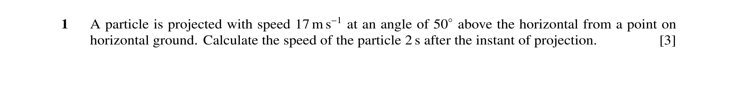 Question 54: A particle is projected with speed 17 m s−1 at an angle of 50◦above the horizontal from a point on horizontal ground. Calculate the speed o…