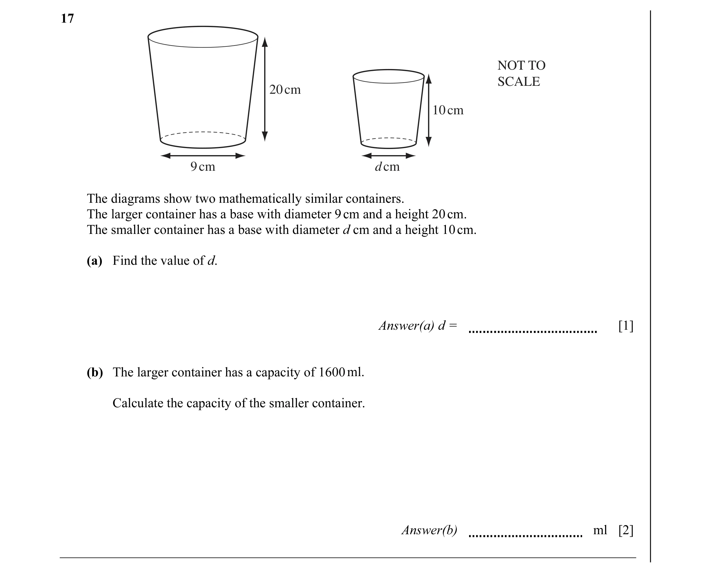 Question 17: NOT TO SCALE 20 cm 10 cm 9 cm d cm The diagrams show two mathematically similar containers. The larger container has a base with diameter 9…