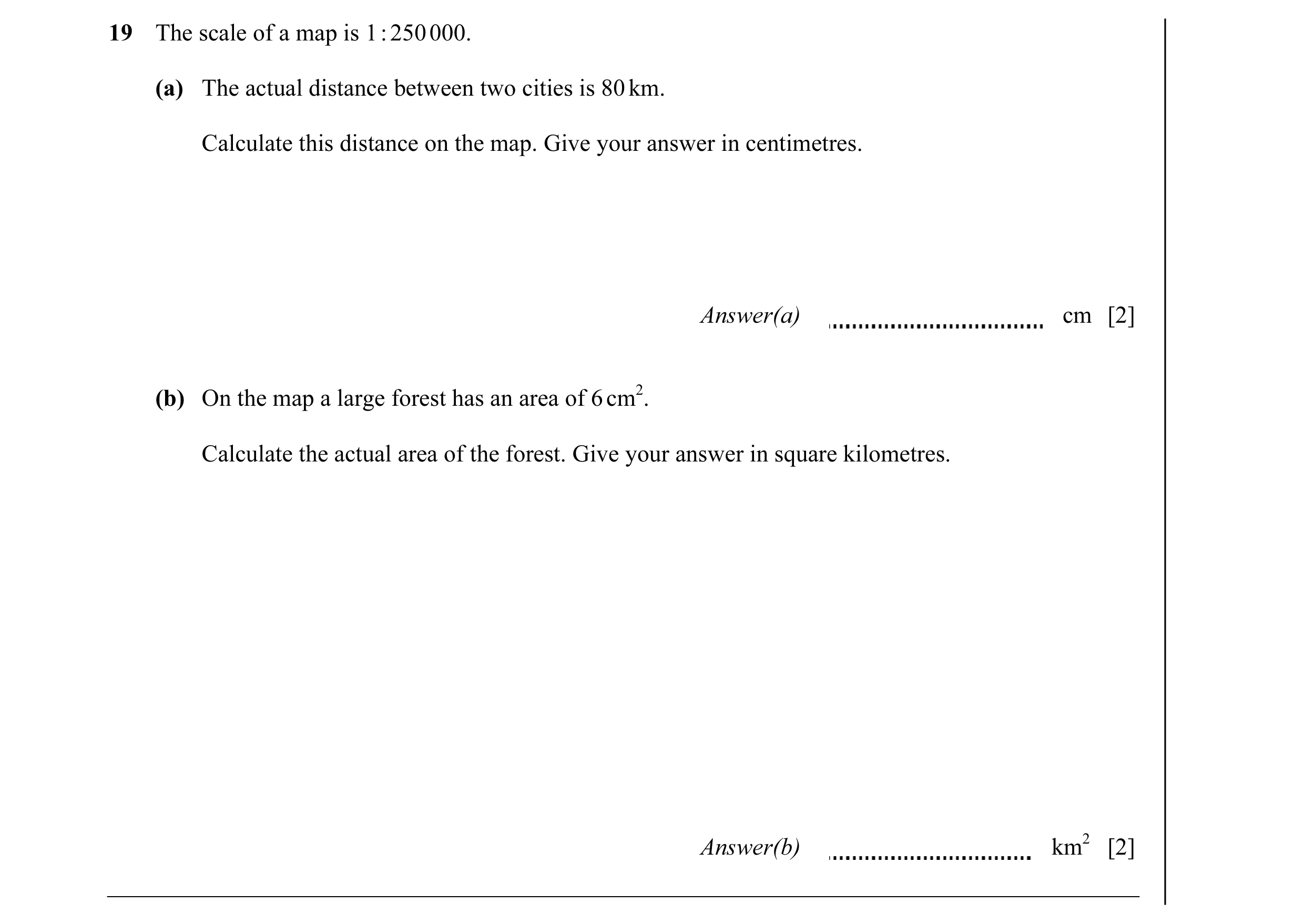 Question 18: The scale of a map is 1 : 250 000. (a) The actual distance between two cities is 80 km. Calculate this distance on the map. Give your answe…