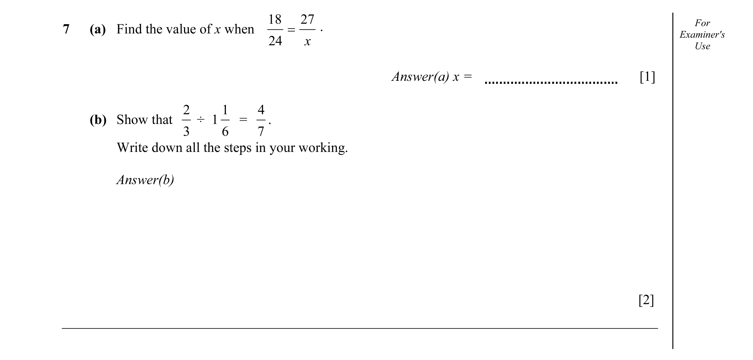 Question 14: 27 For 7 (a) Find the value of x when = . Examiner's 24 x Use Answer(a) x = [1] 2 1 4 (b) Show that ÷ 1 = . 3 6 7 Write down all the steps …