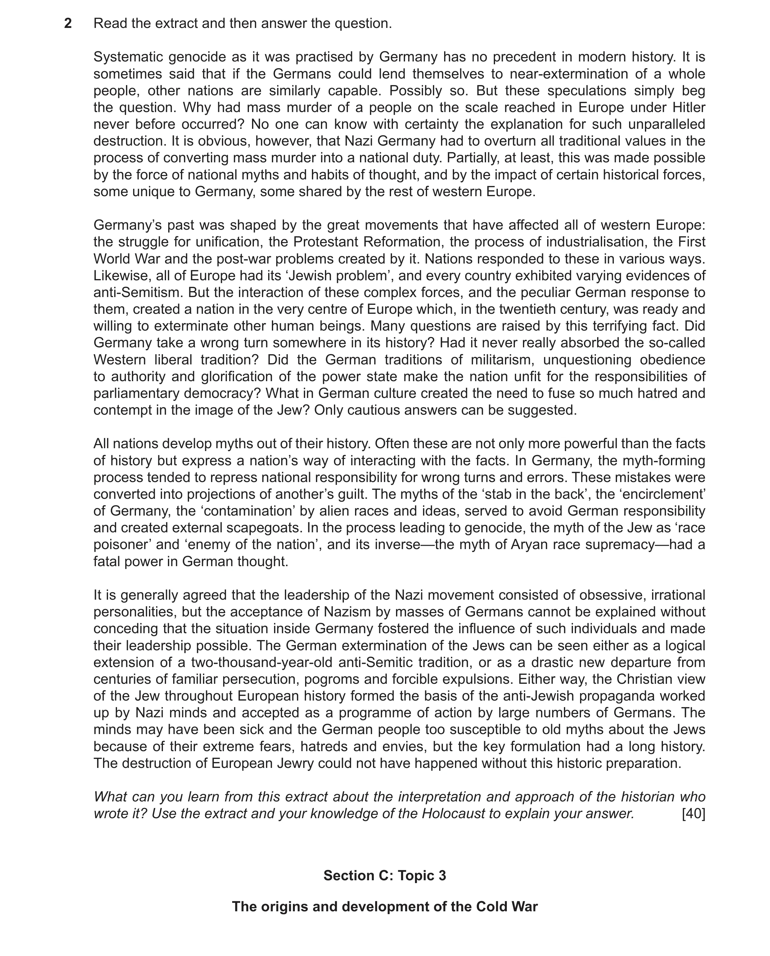 Question 2: Read the extract and then answer the question. Systematic genocide as it was practised by Germany has no precedent in modern history. It is…