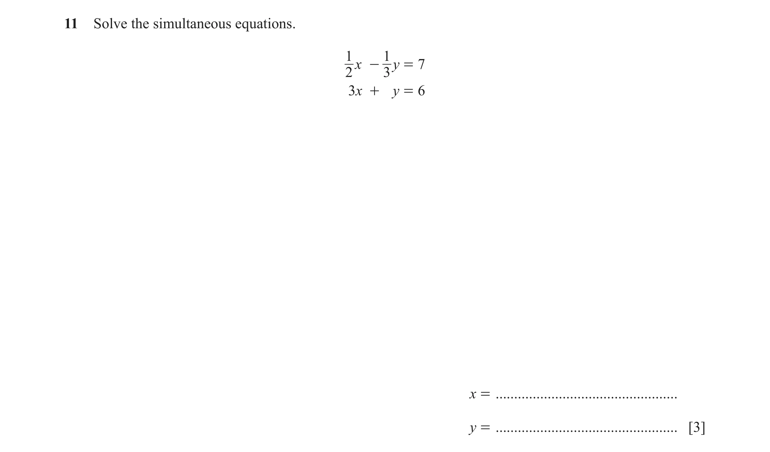 Question 32: Solve the simultaneous equations. 1 1 x - y = 7 2 3 3x + y = 6 x = ................................................. y = ..................…