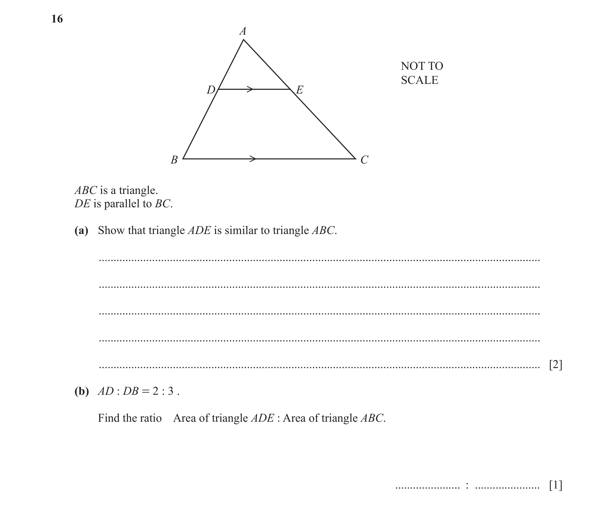 Question 6: A NOT TO SCALE D E B C ABC is a triangle. DE is parallel to BC. (a) Show that triangle ADE is similar to triangle ABC. ....................…