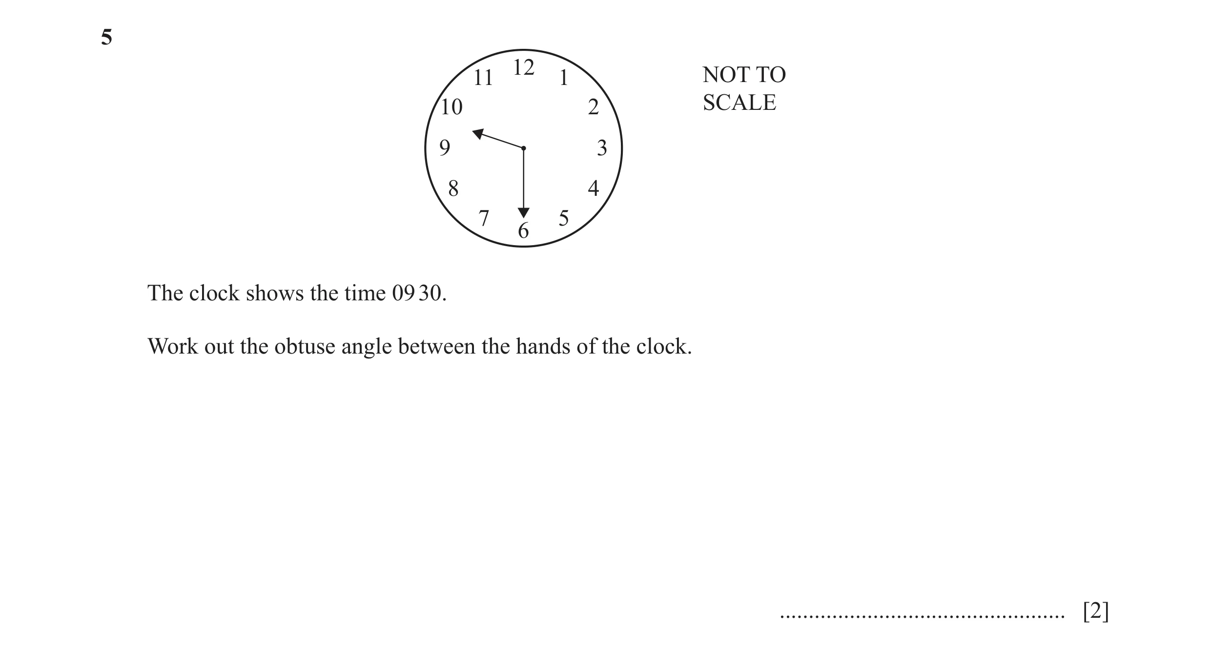 Question 26: 12 11 1 NOT TO 10 2 SCALE 9 3 8 4 7 5 6 The clock shows the time 09 30. Work out the obtuse angle between the hands of the clock. .........…