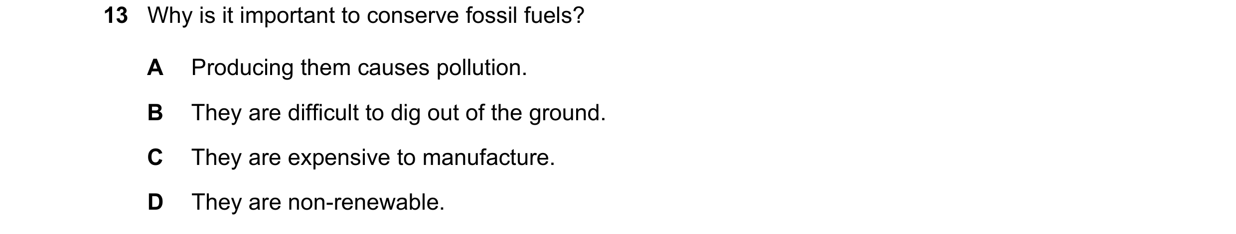 Question 11: Why is it important to conserve fossil fuels? A Producing them causes pollution. B They are difficult to dig out of the ground. C They are …